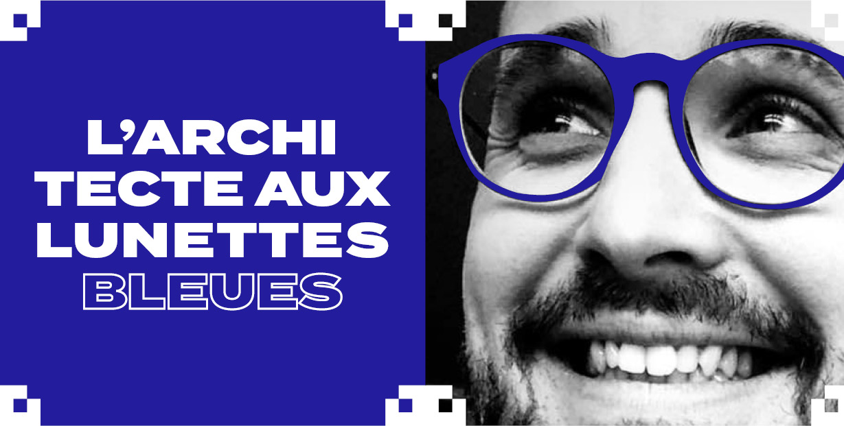 Les ateliers joyeux de l’architecte aux lunettes bleues